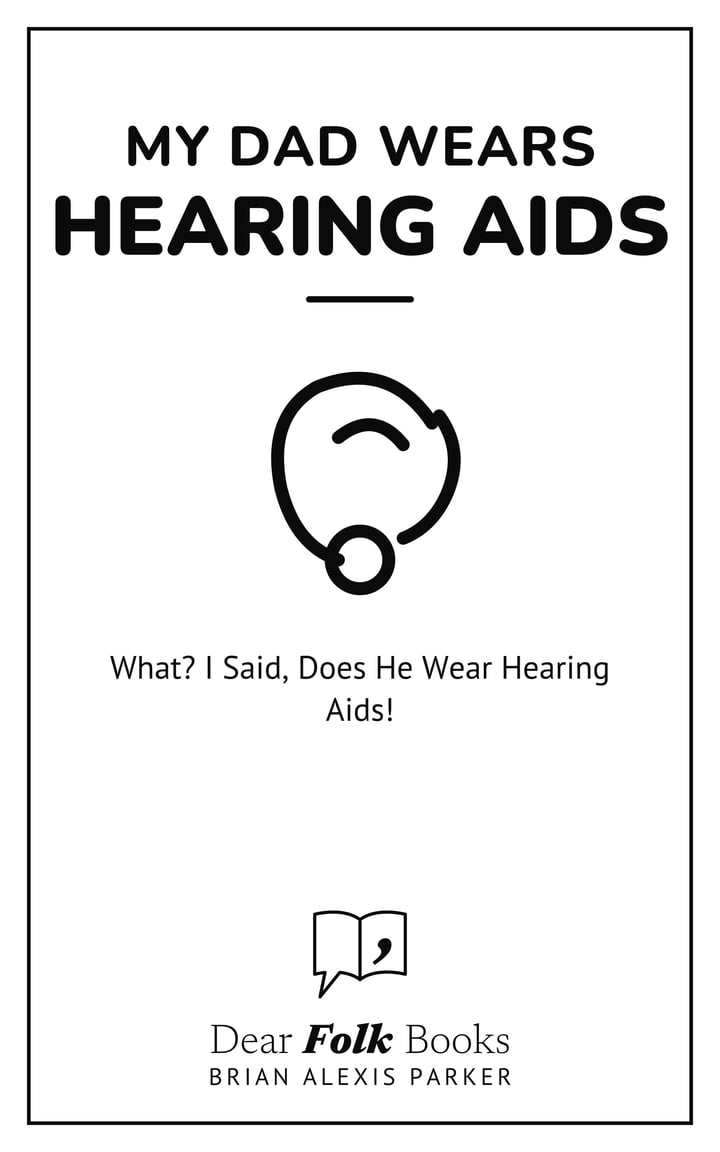 My Dad Wears Hearing Aids: What? I Said, Does He Wear Hearing Aids!