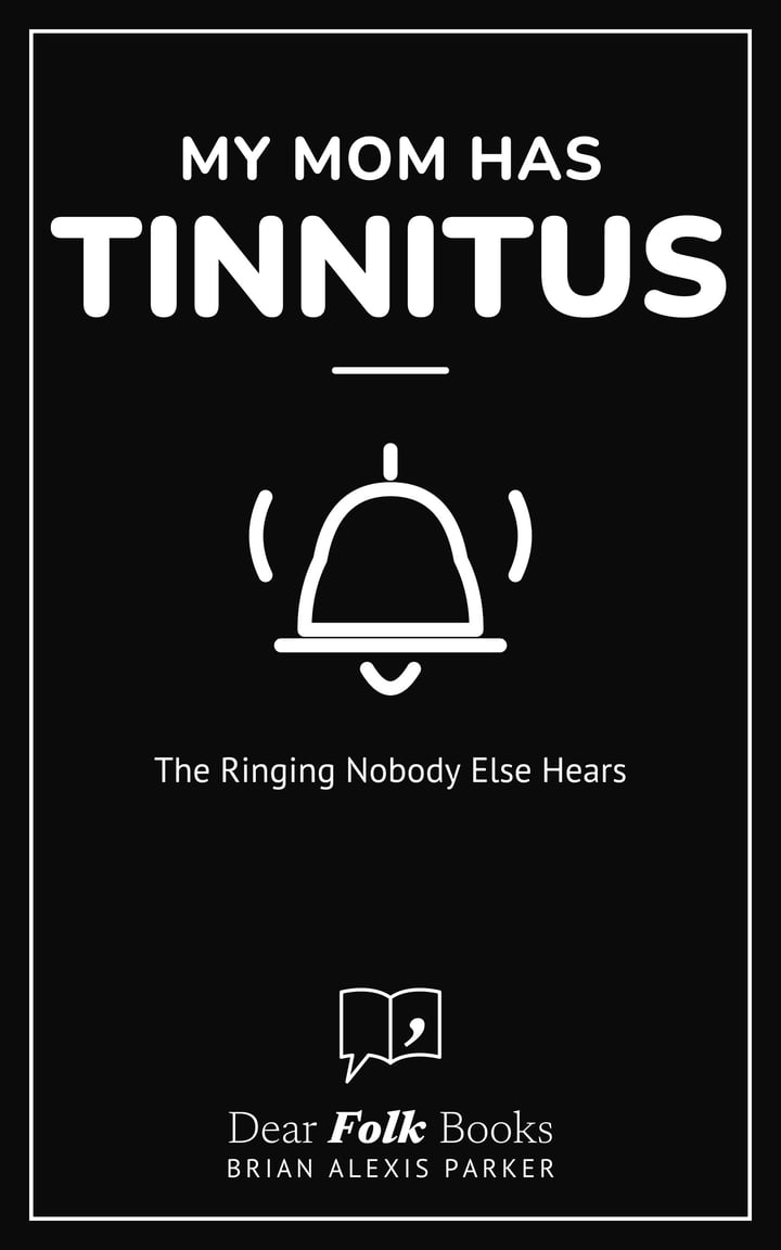 My Mom Has Tinnitus: The Ringing Nobody Else Hears