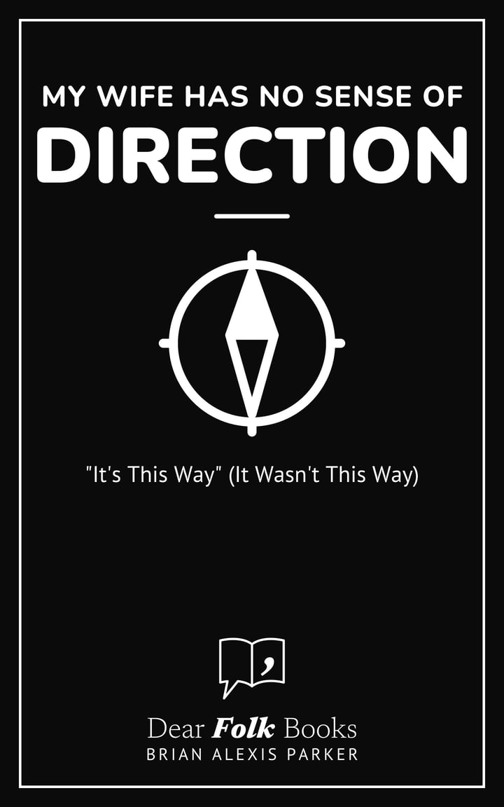My Wife Has No Sense of Direction: "It's This Way" (It Wasn't This Way)