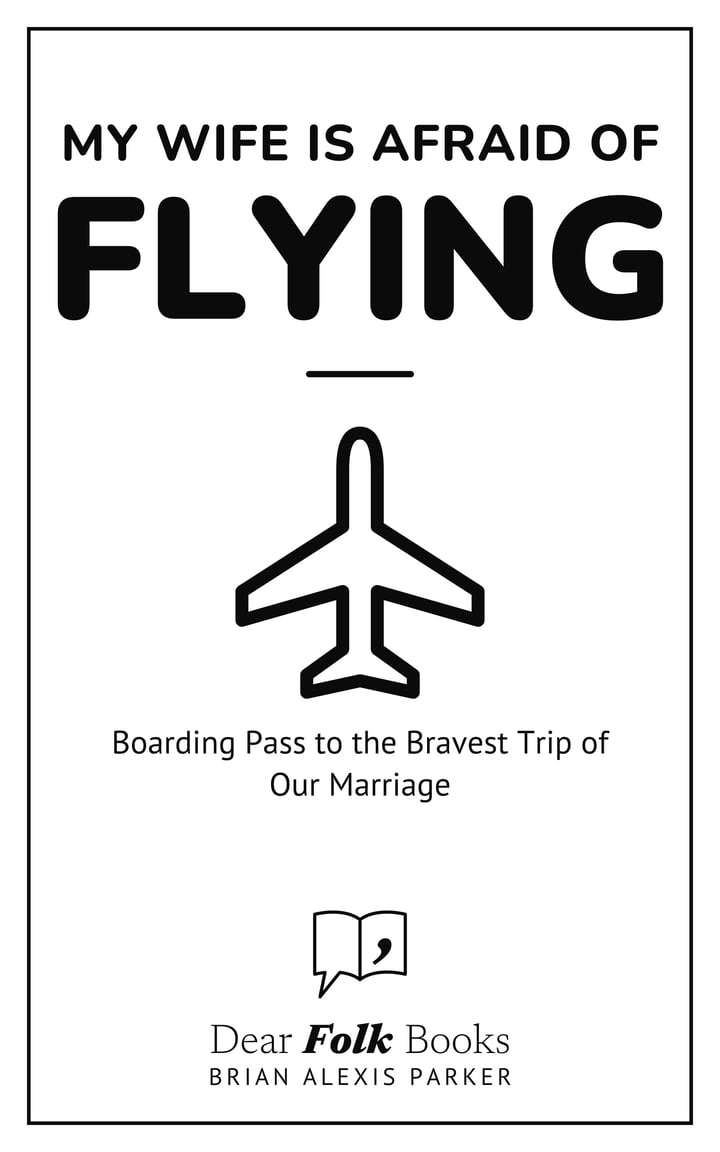 My Wife Is Afraid of Flying: Boarding Pass to the Bravest Trip of Our Marriage
