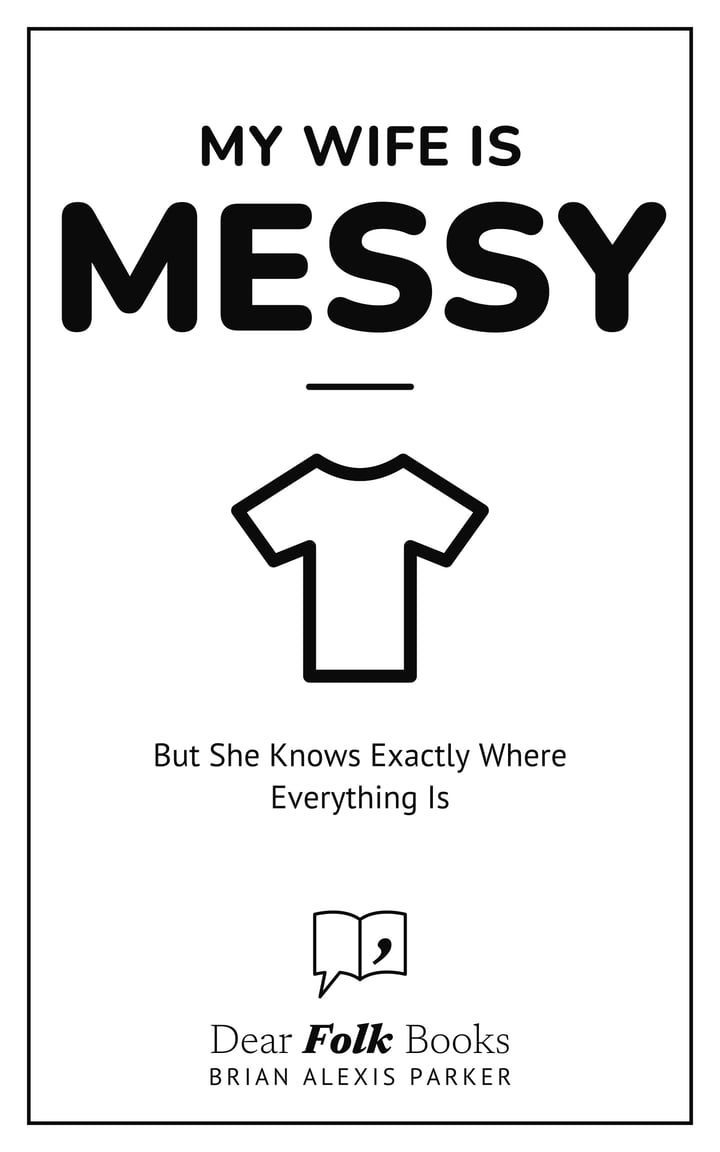 My Wife Is Messy: But She Knows Exactly Where Everything Is