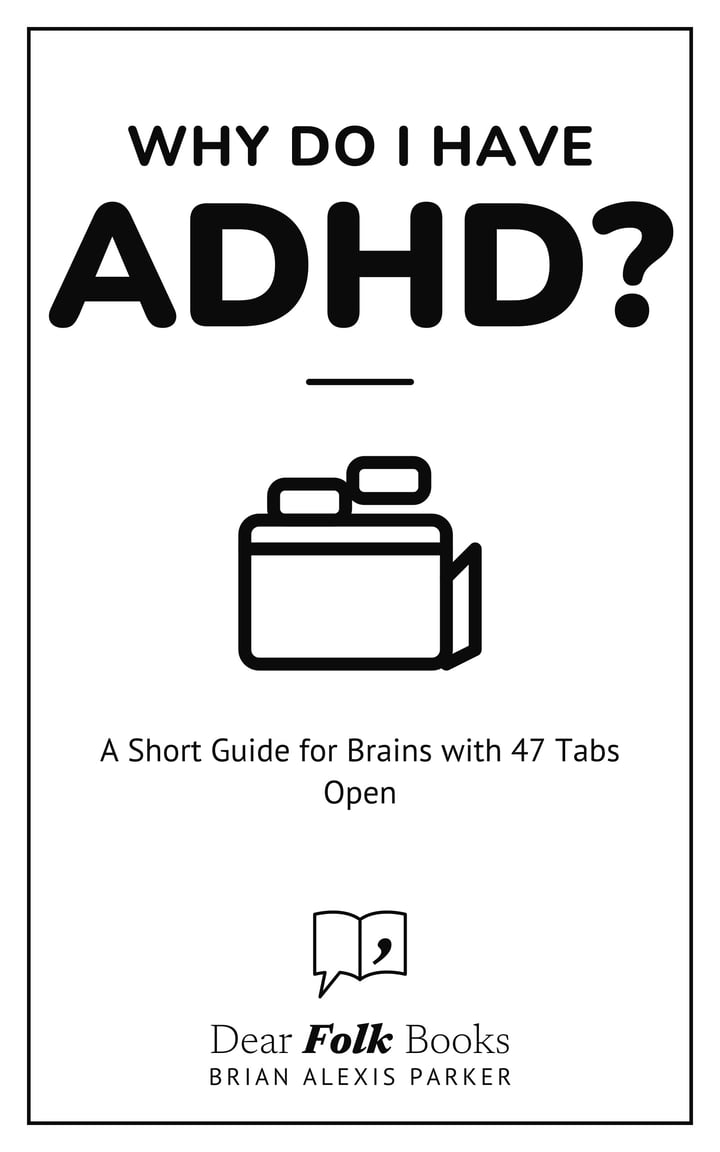 Why Do I Have ADHD?: A Short Guide for Brains with 47 Tabs Open