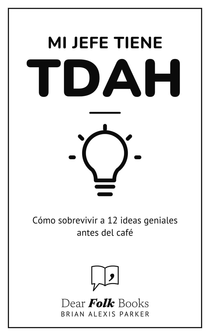 Mi jefe tiene TDAH: Cómo sobrevivir a 12 ideas geniales antes del café