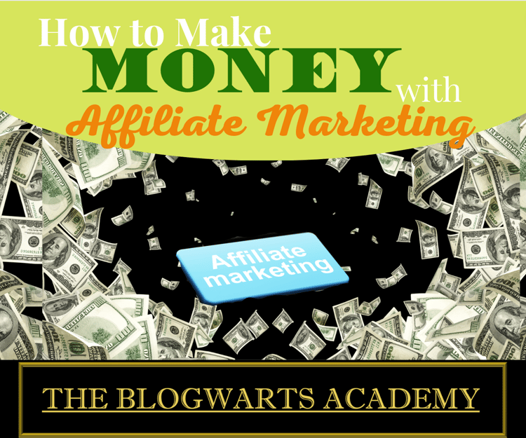 How to Make Money with Affiliate Marketing - Blogwarts Academy