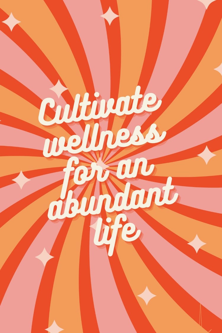cultivate wellness for an abundant life