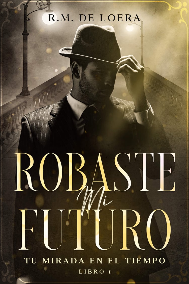 Portada Robaste mi futuro Serie Tu mirada en el tiempo libro 1 novela romántica social. Un hombre vestido con formalidad agarrando el sombrero