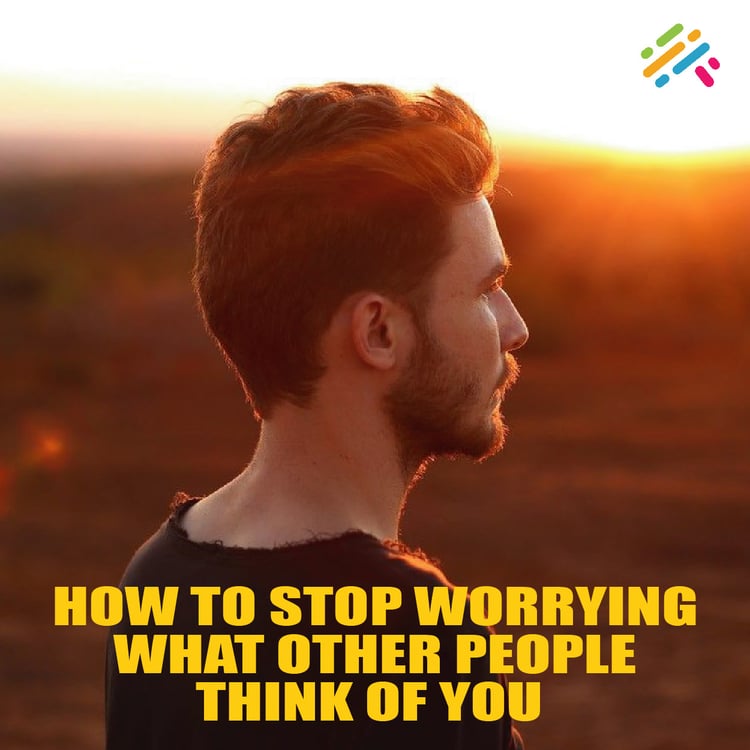 How To Stop Worrying What Other People Think of You