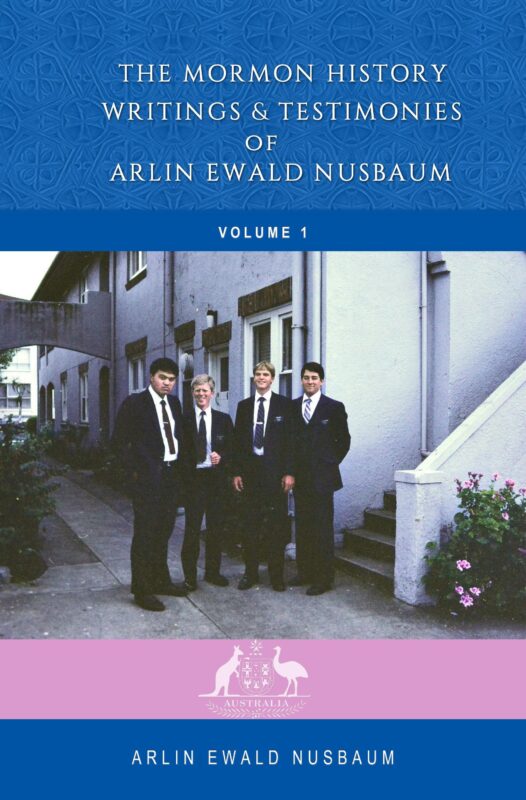 The Mormon History, Writings, and Testimonies of Arlin Ewald Nusbaum - Volume 1