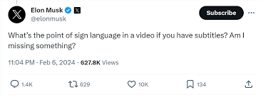 Elon Musk Tweet "What's the point of sign language in a video if you have subtitles? Am I missing something?"