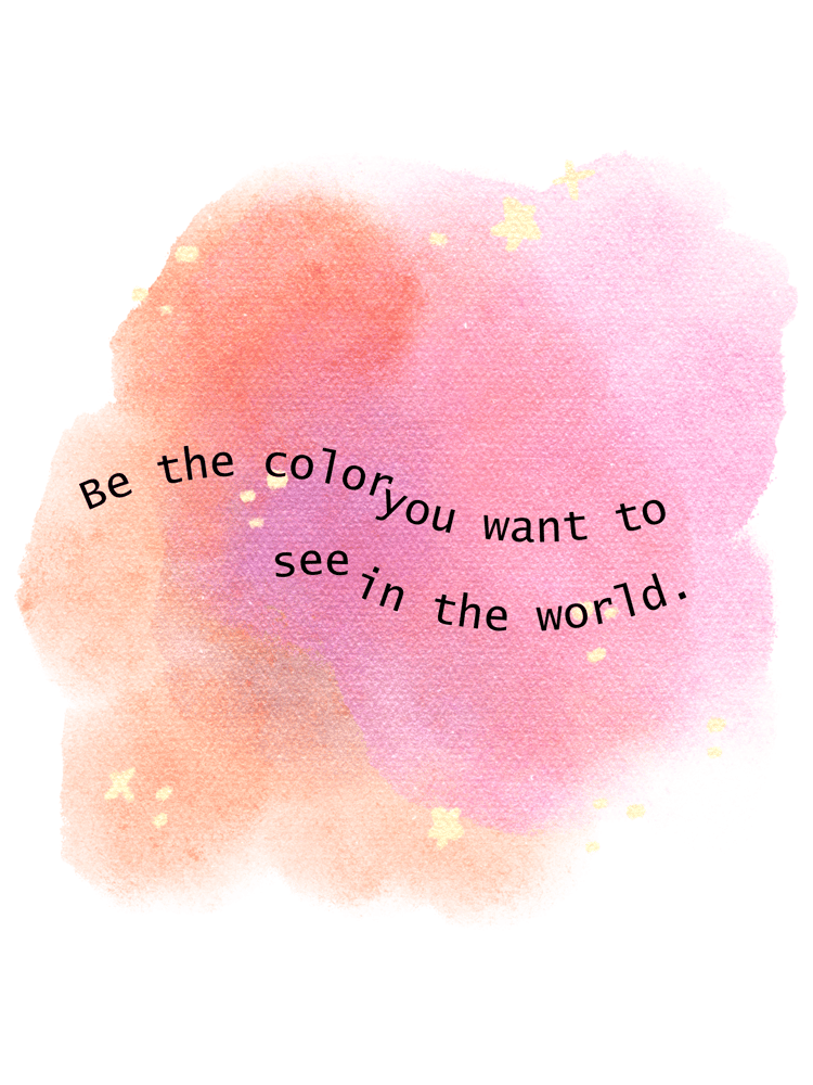 be the color you want to see in the world