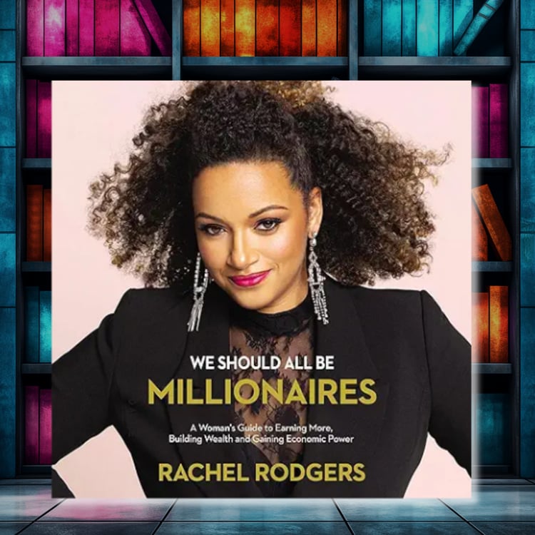 "We Should All Be Millionaires" by Rachel Rodgers. A relatable guide for women to build wealth unapologetically.