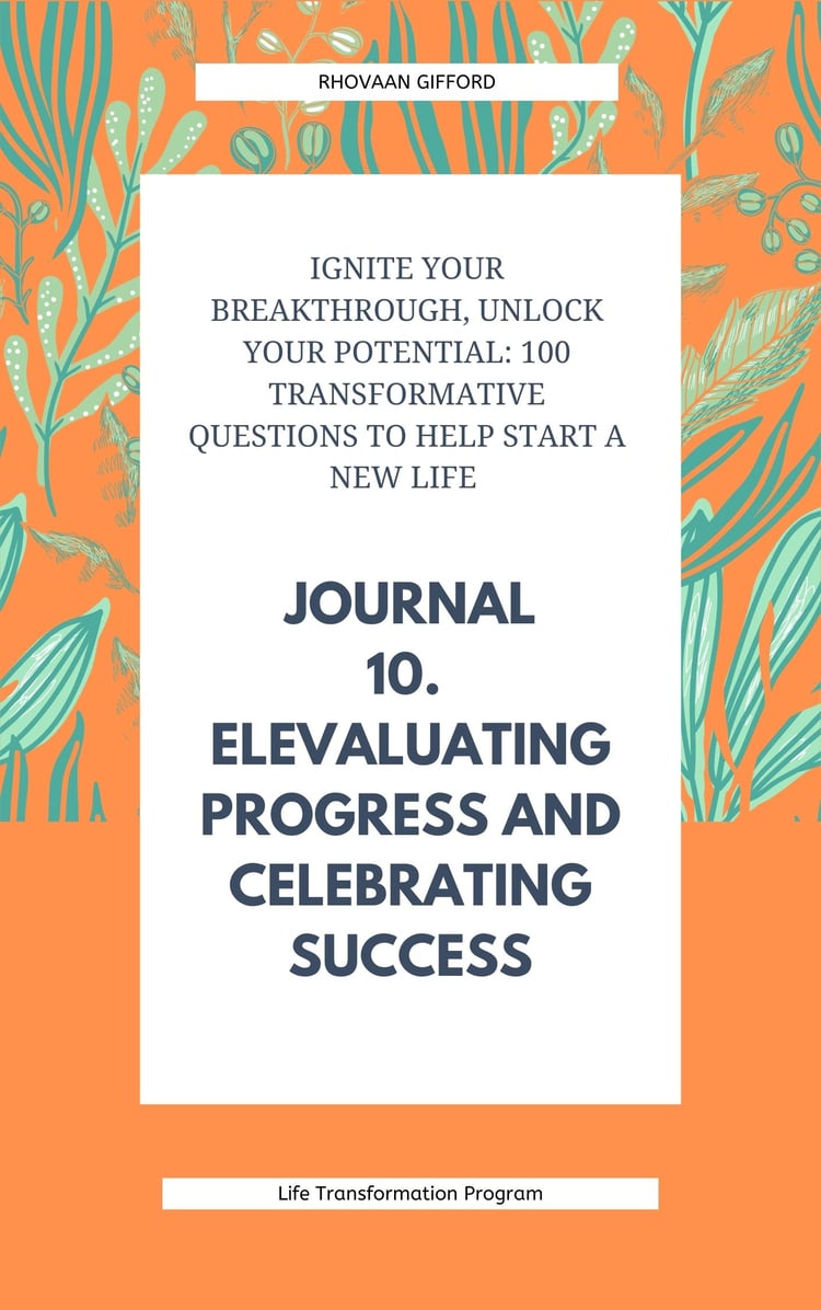 Ignite Your Breakthrough, Unlock Your Potential: 100 Transformative Questions to Help Start A New Life Journal 10. Evaluating Progress and Celebrating Success