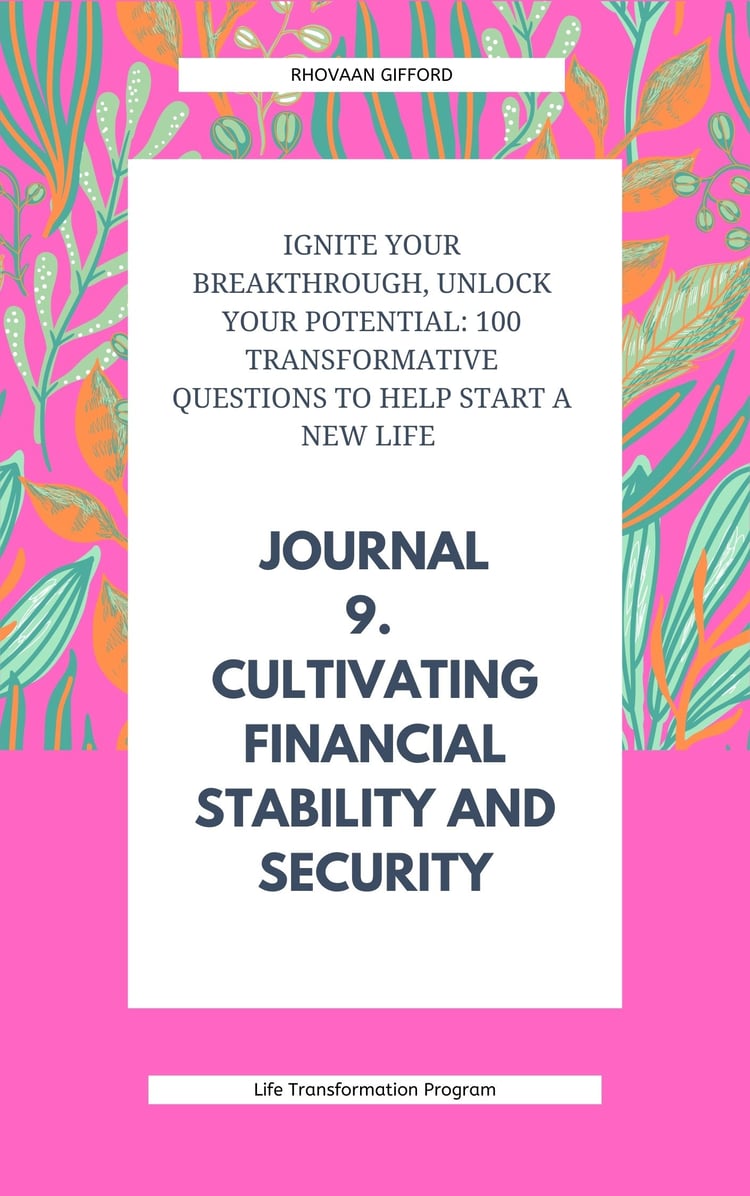 Ignite Your Breakthrough, Unlock Your Potential: 100 Transformative Questions to Help Start A New Life Journal 9. Cultivating Financial Stability and Security