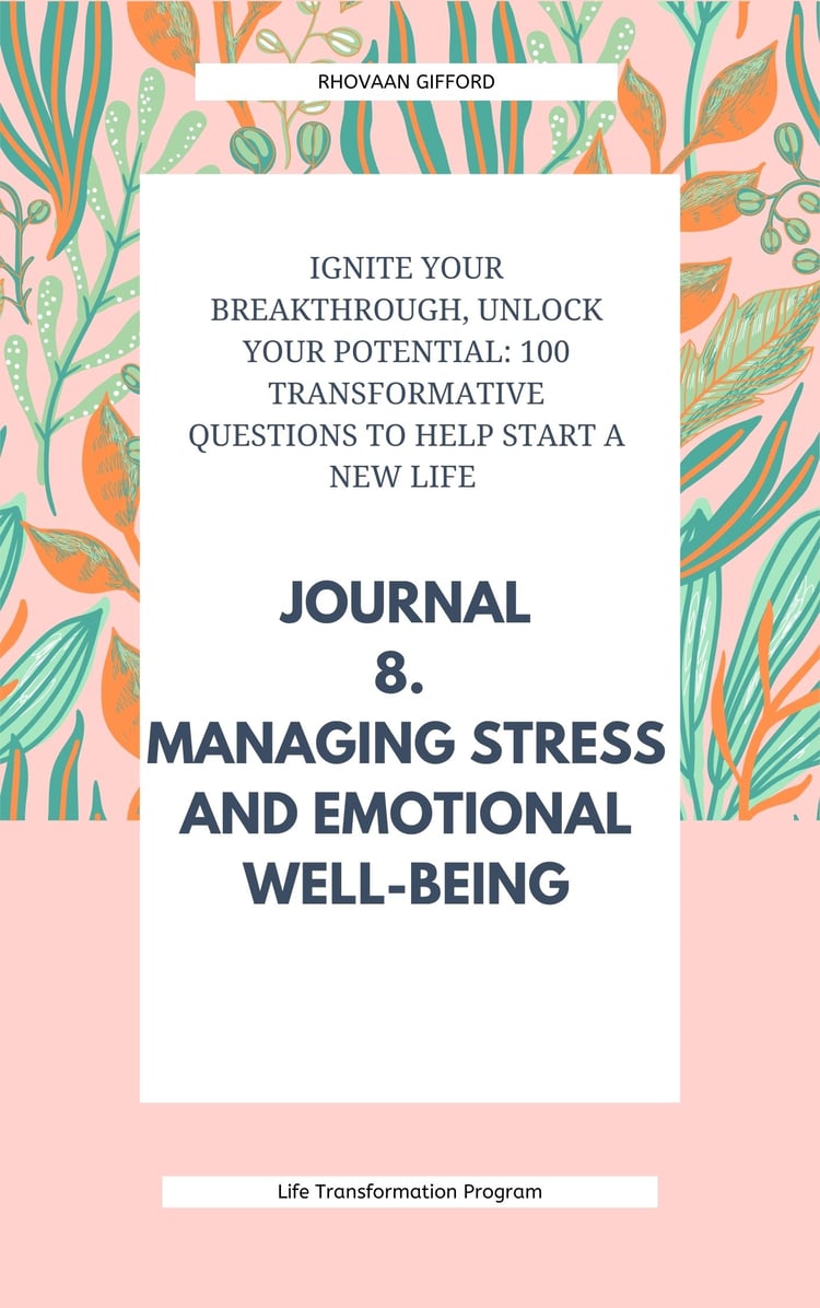 Ignite Your Breakthrough, Unlock Your Potential: 100 Transformative Questions to Help Start A New Life Journal 8. Managing Stress and Emotional Well-Being