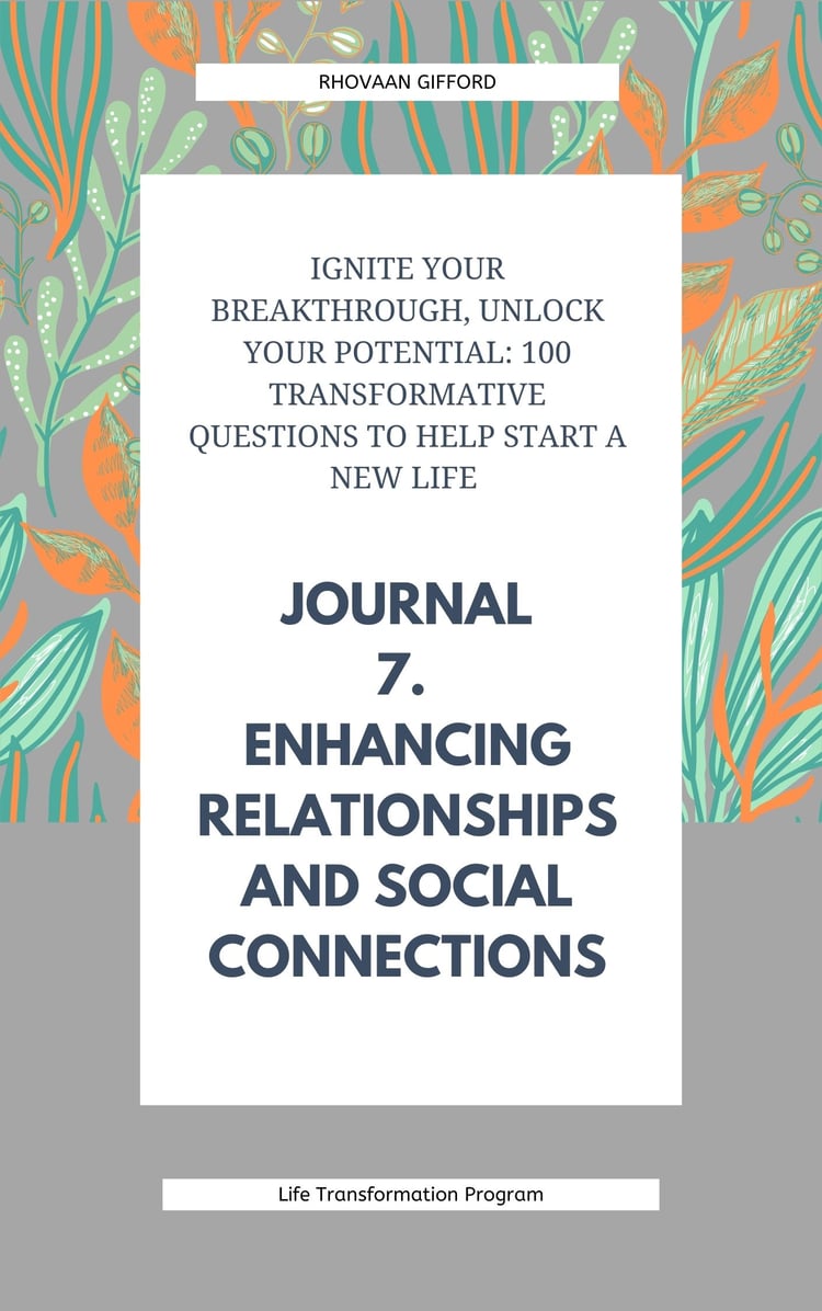 Ignite Your Breakthrough, Unlock Your Potential: 100 Transformative Questions to Help Start A New Life Journal 7. Enhancing Relationships and Social Connections