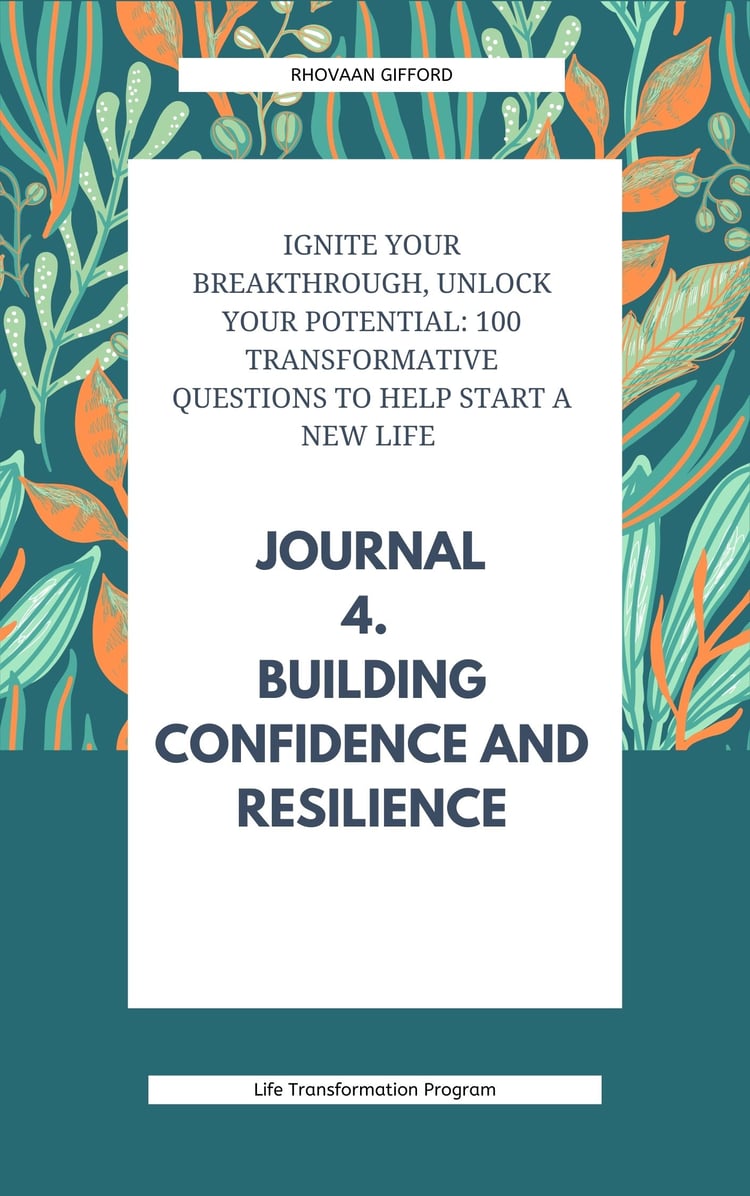 Ignite Your Breakthrough, Unlock Your Potential: 100 Transformative Questions to Help Start A New Life Journal 4. Building Confidence and Resilience