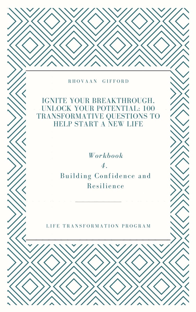 Ignite Your Breakthrough, Unlock Your Potential: 100 Transformative Questions to Help Start A New Life Workbook 4. Building Confidence and Resilience