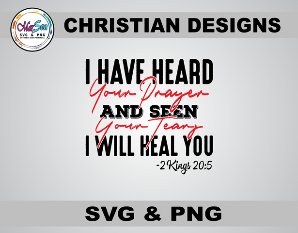 I Have Heard Your Prayers and Seen Your Tears Christian SVG and PNG design featuring faith-inspired typography with 2 Kings 20:5 Bible verse. Includes 1 SVG file for Cricut and Silhouette cutting, and 1 PNG file (300 DPI) for sublimation and DTF printing.