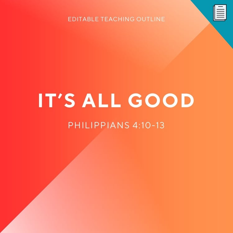 Its All Good (Philippians 4:10-13) - Editable Teaching Outline