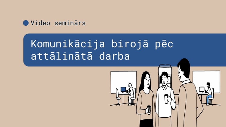 13 min video seminārs: Komunikācijas padomi atgriežoties birojā