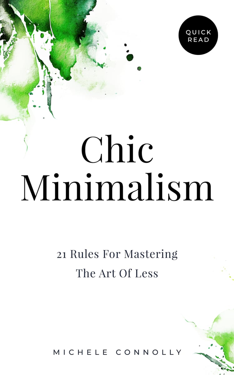 Chic Minimalism: 21 Rules For Mastering The Art Of Less by Michele Connolly