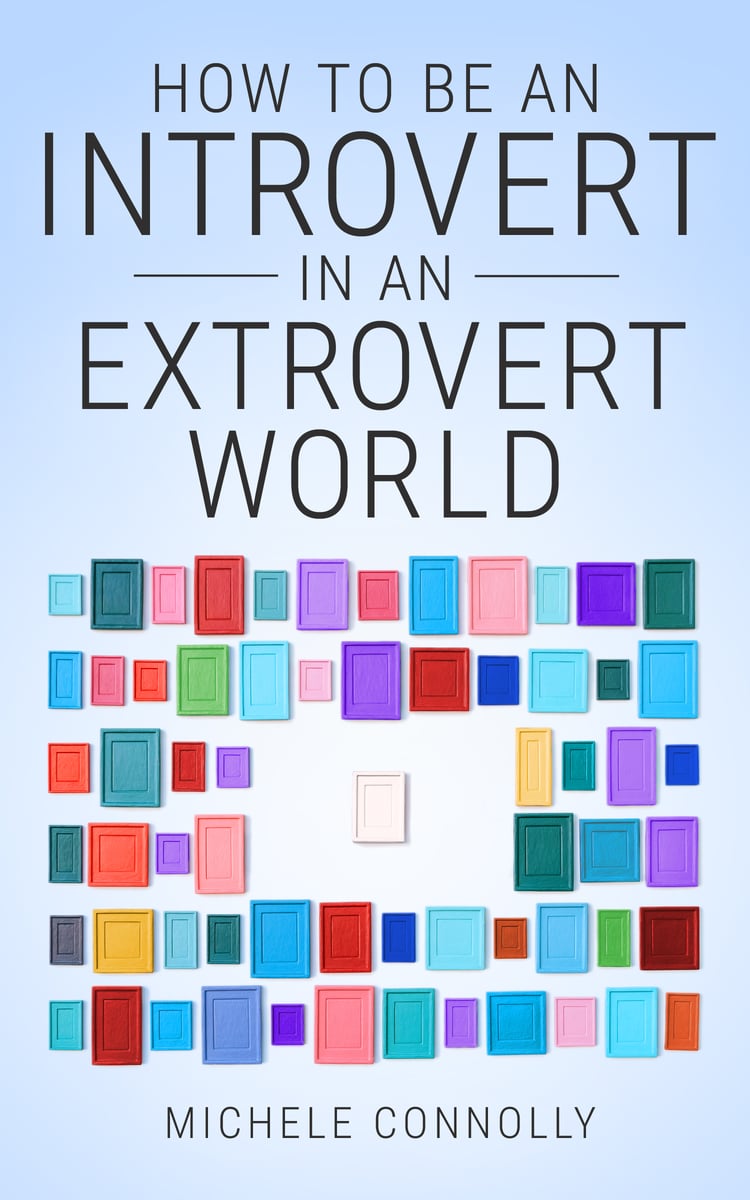 How To Be An Introvert In An Extrovert World by Michele Connolly
