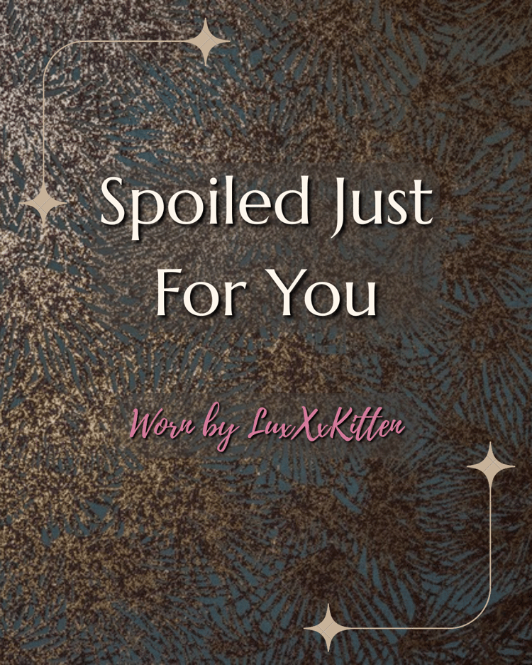 Elegant luxury textured background with the words "Spoiled Just For You" and "Worn by LuxXxKitten" in pink script.