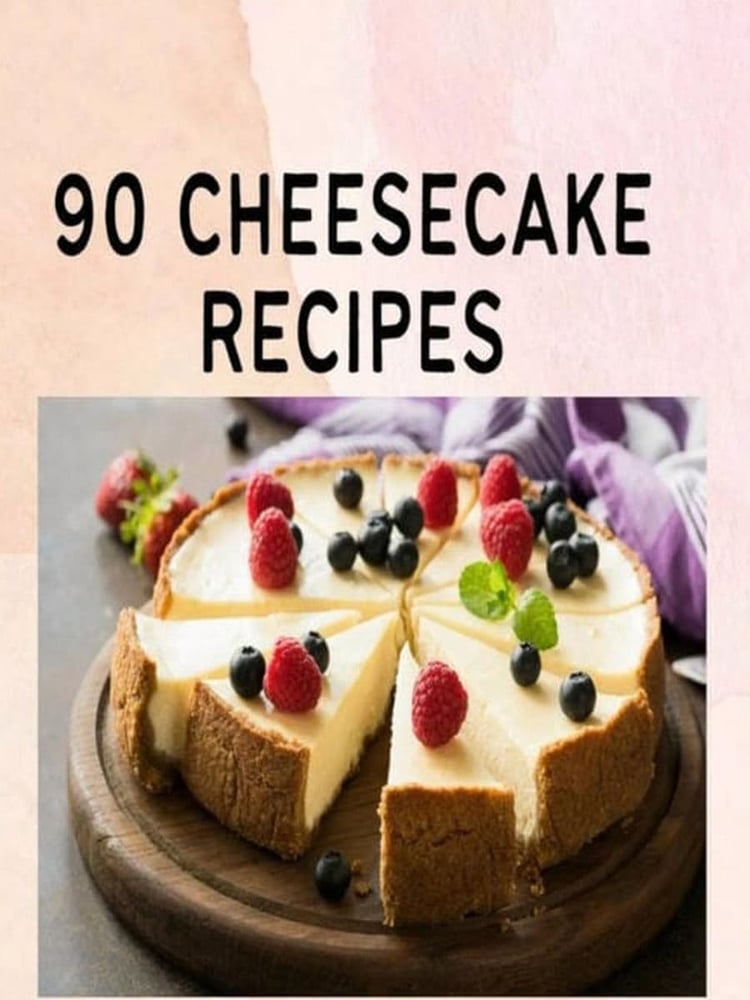 Cheesecake Heaven | 90 Must -Try Recipes