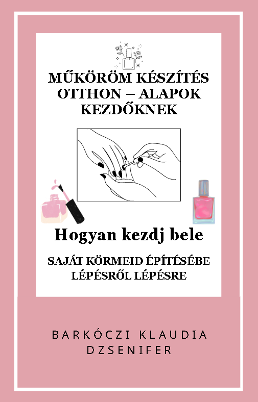 Az e-book borítója rózsaszín háttérrel, „MŰKÖRÖM KÉSZÍTÉS OTTHON – ALAPOK KEZDŐKNEK” címmel, körmös grafikával.