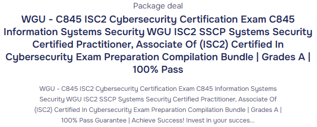 WGU - C845 ISC2 Cybersecurity Certification Exam C845 Information Systems Security WGU ISC2 SSCP Systems Security Certified Practitioner, Associate Of (ISC2) Certified In Cybersecurity Exam Preparation Compilation Bundle | Grades A | 100% Pass