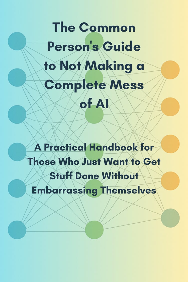 The Common Person's Guide to Not Making a Complete Mess of AI