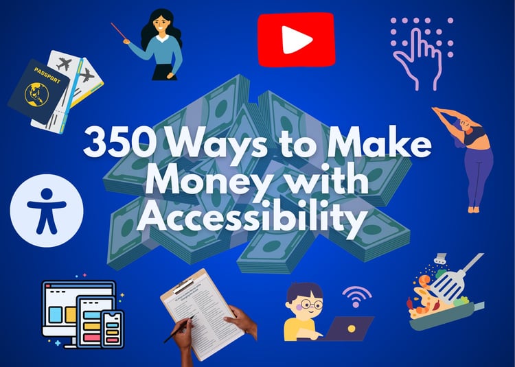 350 ways to make money with accessibility on top of a money pile with remote work, devices, cooking, yoga, braille, teaching, traveling, and disability icons