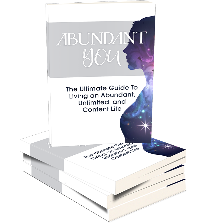 Abundant You - The Ultimate Guide To Living an Abundant, Unlimited, and Content Life