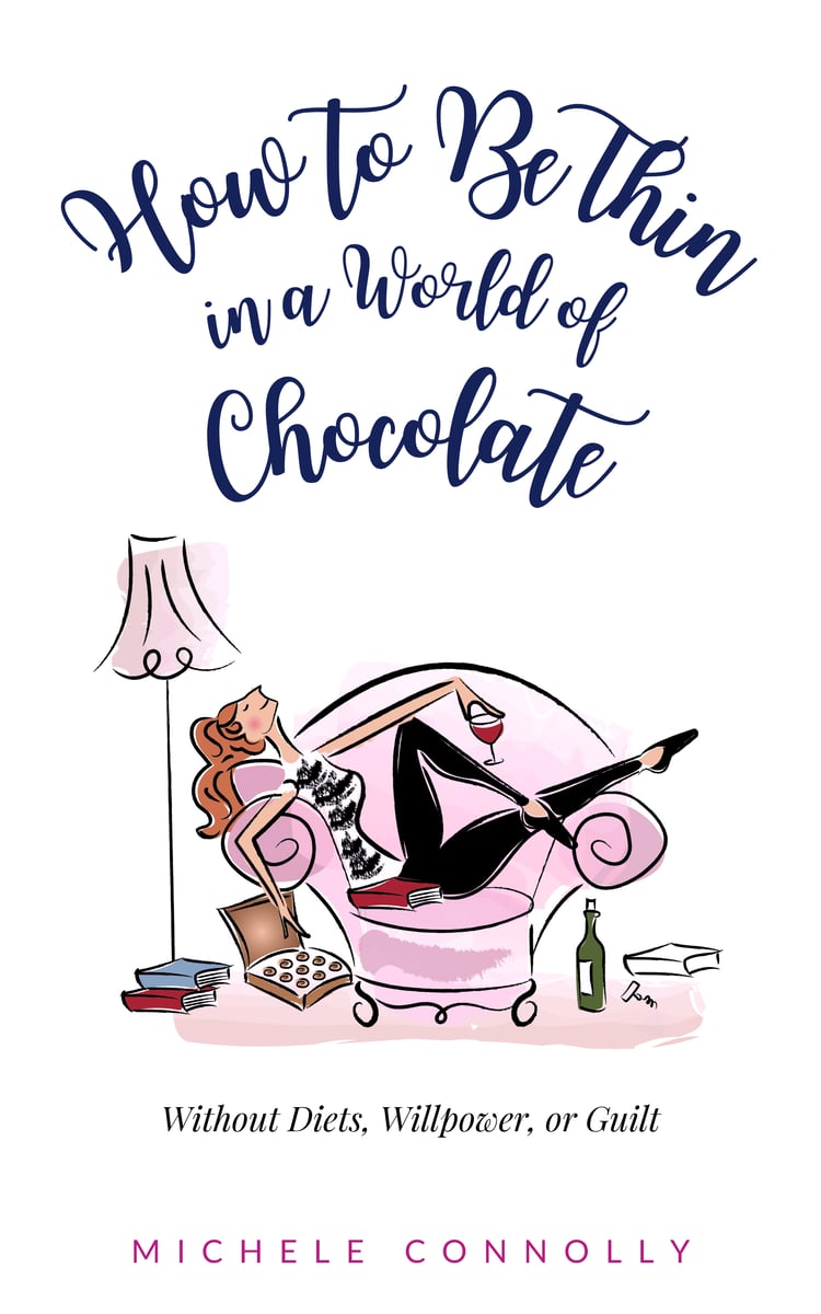 How to Be Thin in a World of Chocolate: Without Diets, Willpower, or Guilt by Michele Connolly