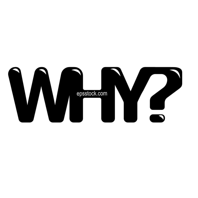 Why, a question of curiosity and inquiry