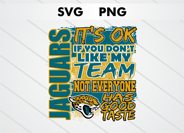 Jacksonville Jaguars PNG digital download – It’s OK If You Don’t Like My Team design for sublimation, DTF printing, and other crafts, perfect for shirts, mugs, and decals