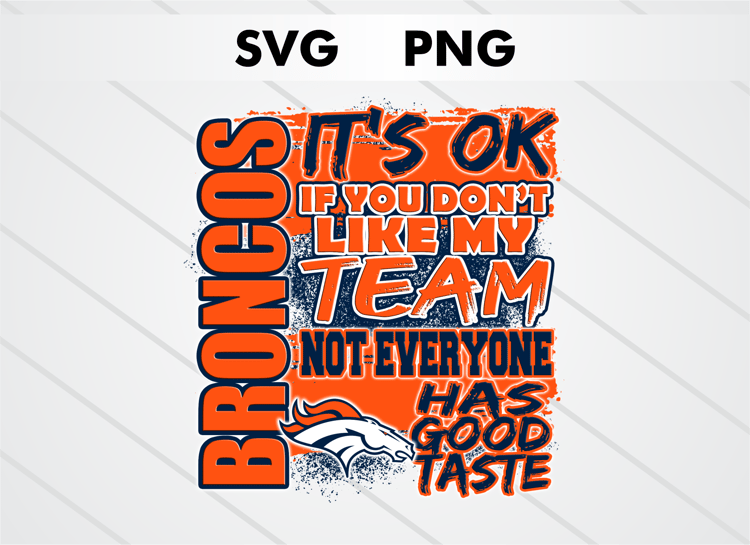 Denver Broncos PNG digital download – It’s OK If You Don’t Like My Team design for sublimation, DTF printing, and other crafts, perfect for shirts, mugs, and decals