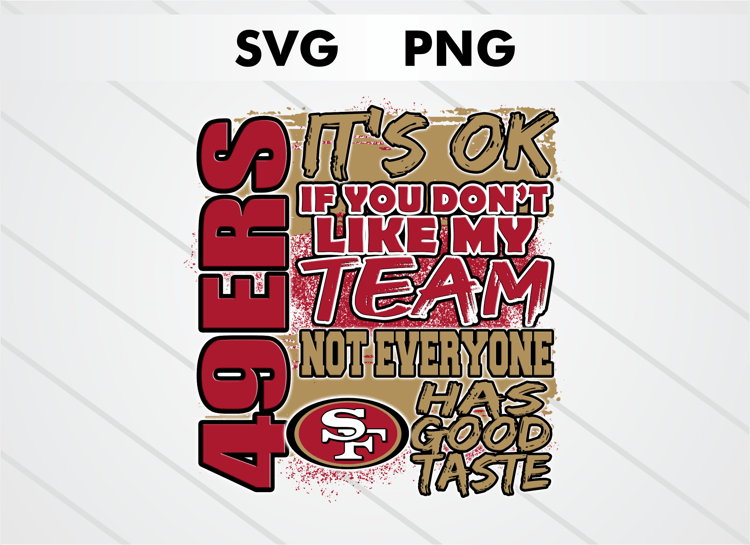 San Francisco 49ers PNG digital download – It’s OK If You Don’t Like My Team design for sublimation, DTF printing, and other crafts, perfect for shirts, mugs, and decals