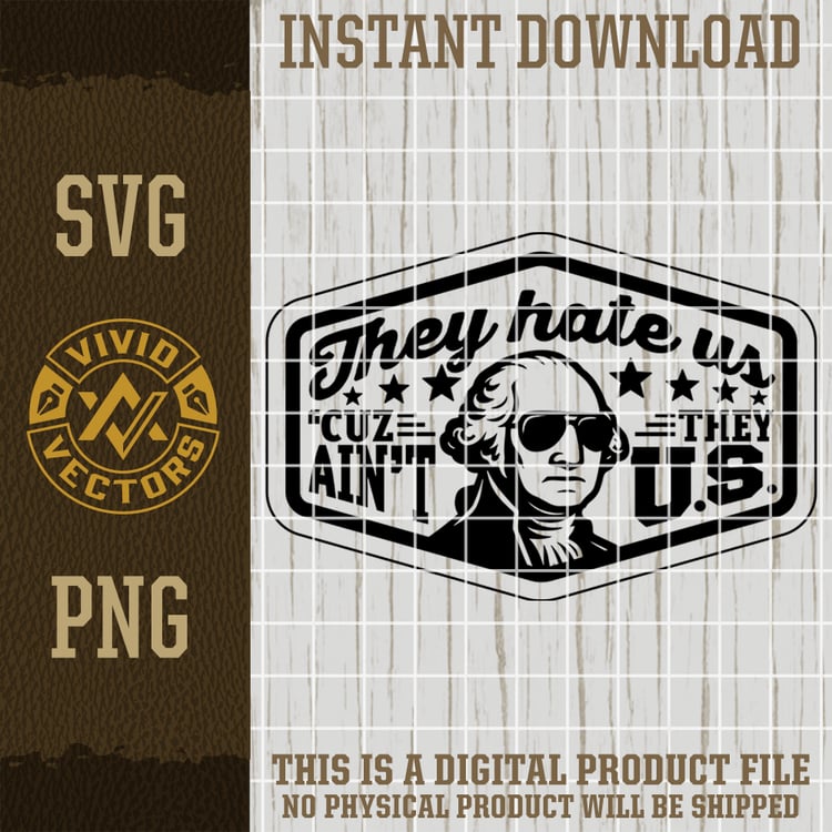 Hate Us Cuz They Aint U.S. SVG PNG patriotic humor founding father usa pride american george washington clipart digital download