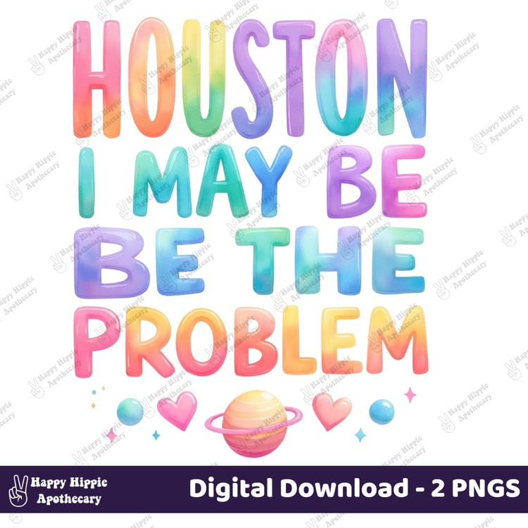 Houston I May Be The Problem pastel rainbow quote PNG digital design with hearts and planets – sublimation file and sticker PNG for crafts and tumblers