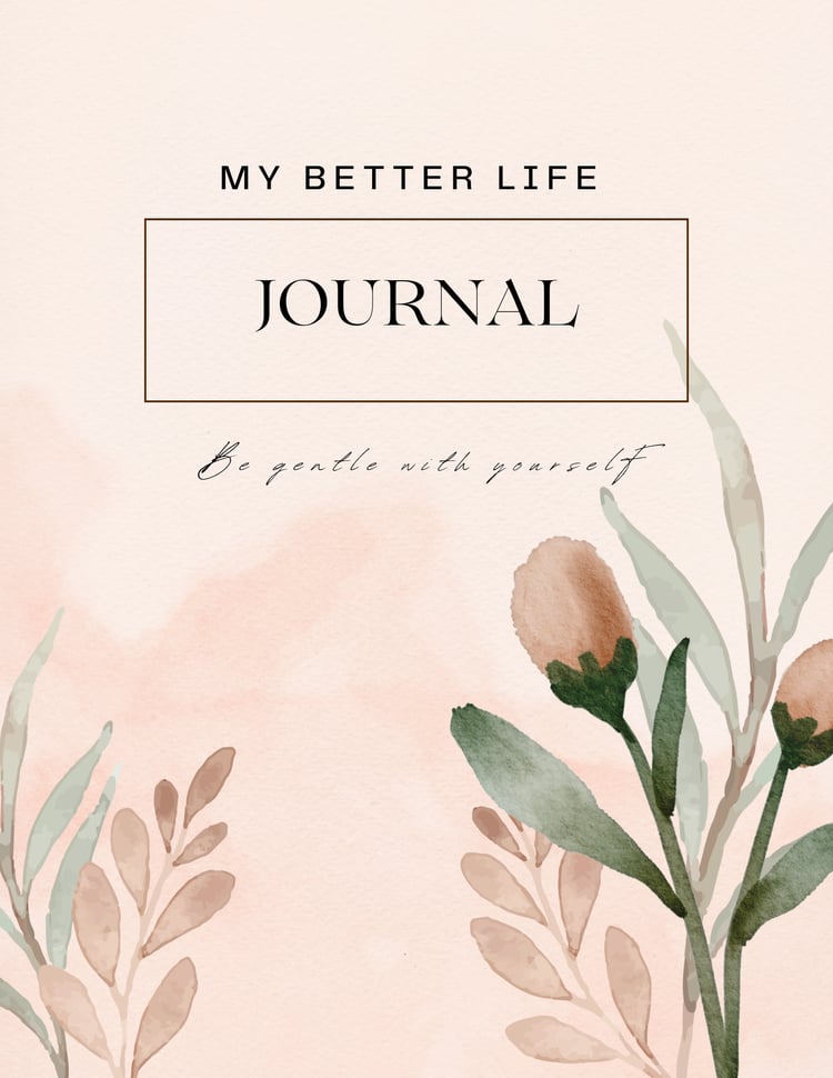 "Cover of My Better Life Journal – soft pink pastel floral design with gentle text reading MY BETTER LIFE JOURNAL and Be gentle with yourself. Warm, feminine, inviting."
