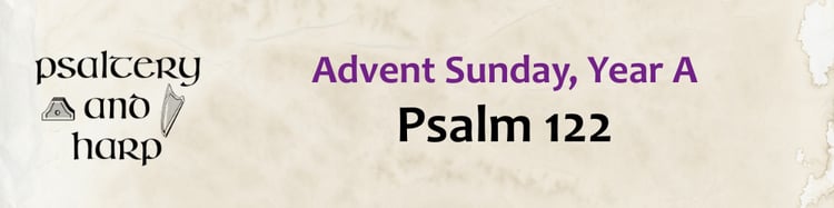 Psaltery and Harp: Advent Sunday, Year A, Psalm 122