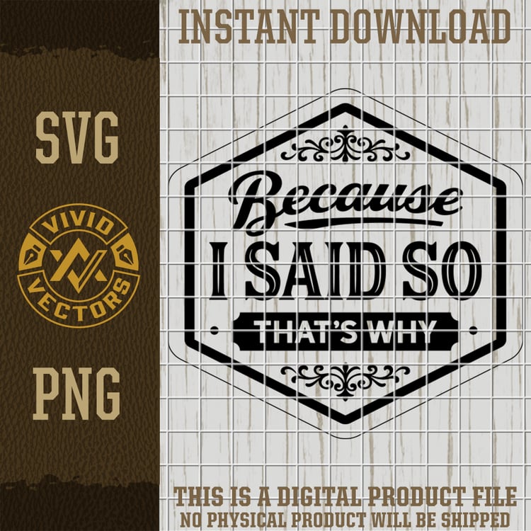 because i said so that’s why funny parent quote svg png vintage badge lettering vector laser engraving cut file for shirts hats signs