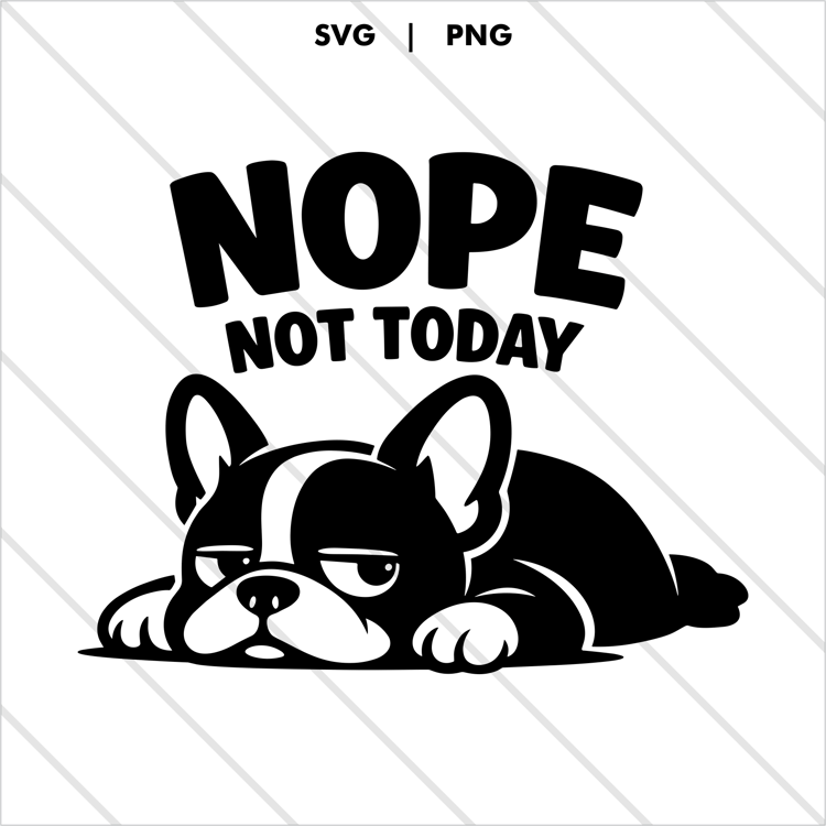 Lazy and unimpressed French bulldog illustration with bold “NOPE NOT TODAY” typography—perfect for shirts, stickers, mugs, and everyday digital craft projects.