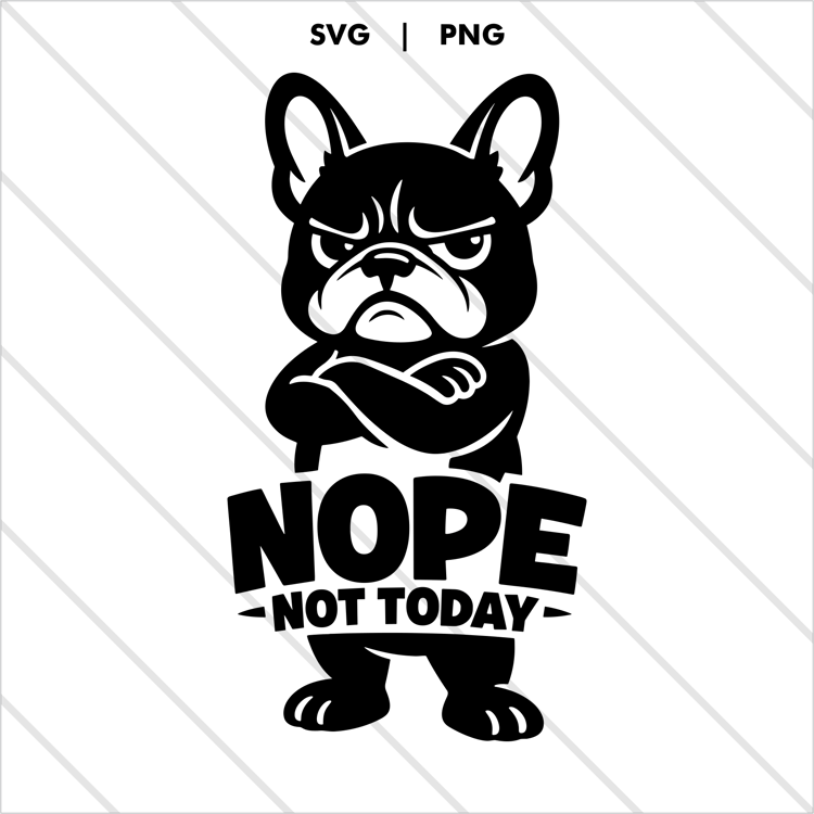 Bold and sarcastic French bulldog illustration with crossed arms and “NOPE NOT TODAY” text—perfect for shirts, stickers, mugs, crafts, and digital projects.