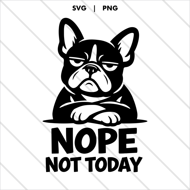 Grumpy black-and-white French bulldog illustration with crossed paws and the text “NOPE NOT TODAY,” high-resolution PNG optimized for sublimation and DTF printing.