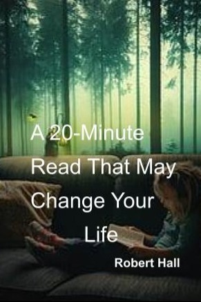 A 20-Minute Read That May Change Your Life by Robert Hall