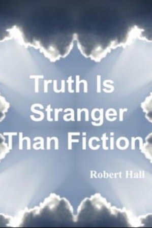 Truth Is Stranger Than Fiction by Robert Hall
