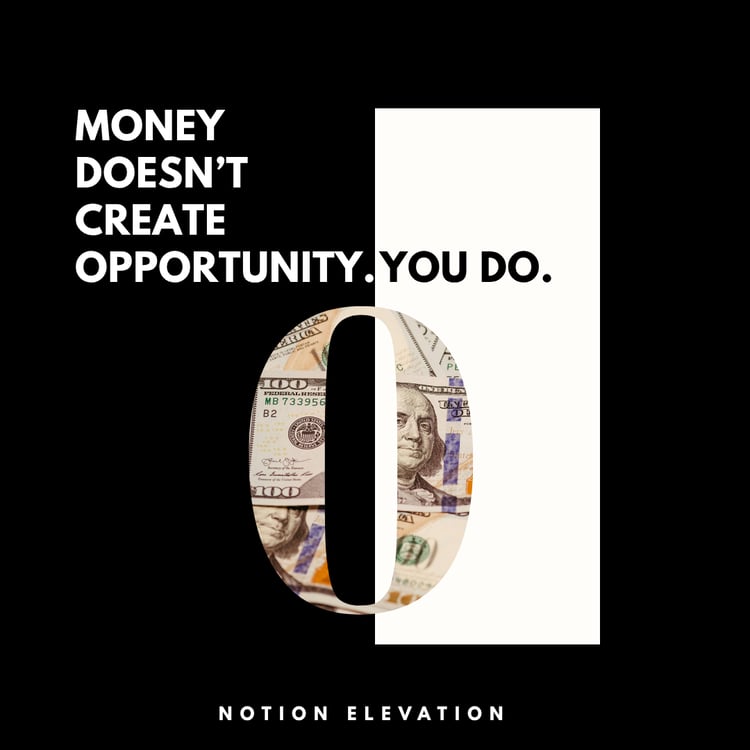 Money Doesnt Create Opportunity. You Do