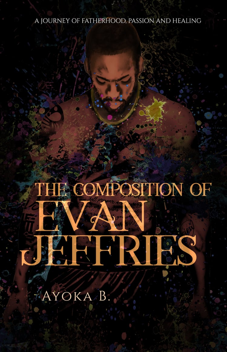 Black book cover featuring the image of a Black man with tattoos and paint splatters on his torso. The title is The Composition Of Evan Jeffries. The author is Ayoka B.